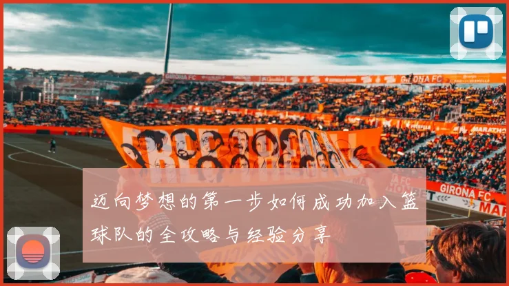 迈向梦想的第一步如何成功加入篮球队的全攻略与经验分享